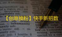 【创意换粉】快手新招数，惊喜活动让你的粉丝超速涨！