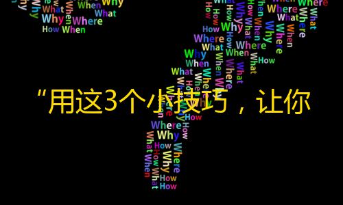 “用这3个小技巧，让你的抖音账号迎来更多的关注和赞！”