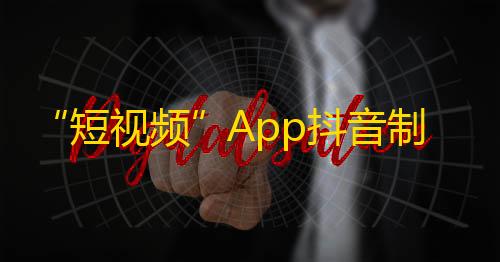 “短视频”App抖音制造奇迹，引爆年轻人的创意热情！