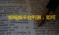 “短视频平台利器，如何让自己在抖音获得更多粉丝？”