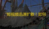 “短视频迅速扩散！如何让抖音火起来？利用这5个小技巧刷粉丝不再难！”