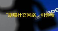 “刷爆社交网络，引领新潮流” - 如何快速提高抖音关注数？