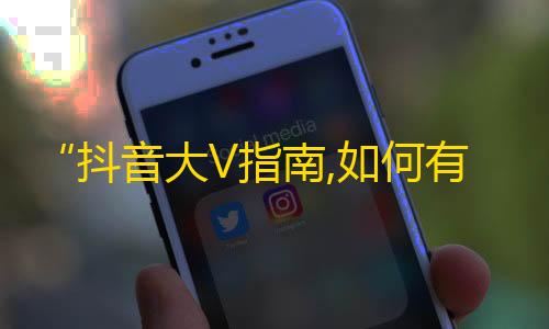 “抖音大V指南,如何有效提升粉丝量？”