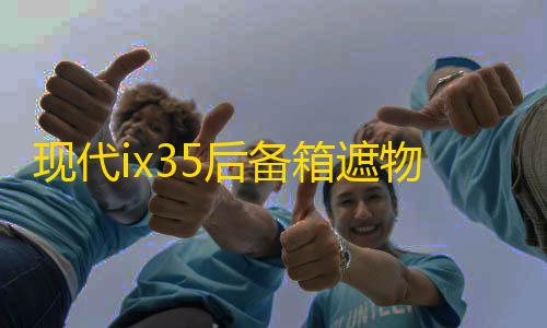 现代ix35后备箱遮物帘全新途胜L内饰改装配件ix25胜达尾箱隔置板