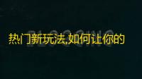 热门新玩法,如何让你的抖音账号一夜爆红？