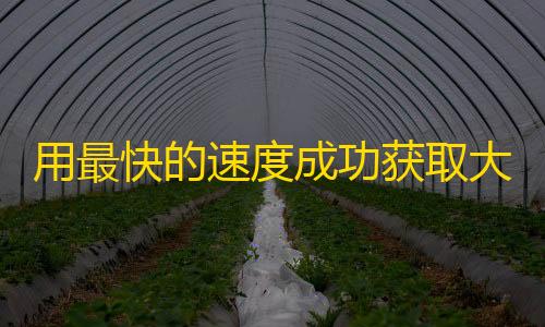 用最快的速度成功获取大量抖音粉丝的方法