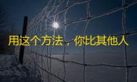 用这个方法，你比其他人容易得到关注