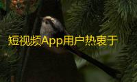 短视频App用户热衷于点赞关注，你知道如何吸粉吗？