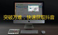 突破万难，快速获取抖音大量粉丝的方法