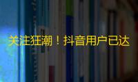 关注狂潮！抖音用户已达数亿，如何成为热门博主？