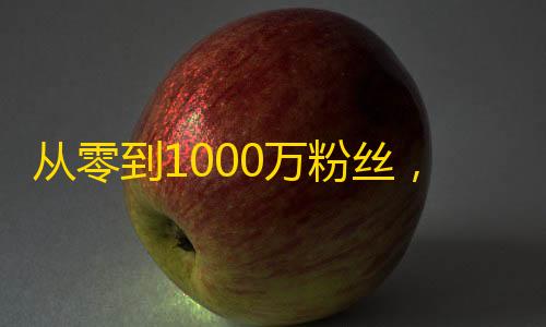 从零到1000万粉丝，这是抖音刷粉的终极攻略！