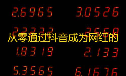 从零通过抖音成为网红的绝招，关注不再只是梦想！