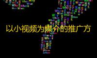 以小视频为媒介的推广方式，如何才能不断增加粉丝？