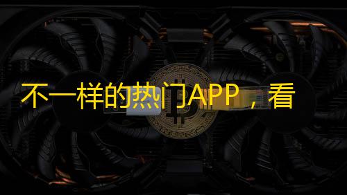 不一样的热门APP，看谁更受欢迎！