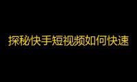 探秘快手短视频如何快速增加粉丝？