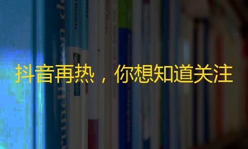 抖音再热，你想知道关注号怎么刷？