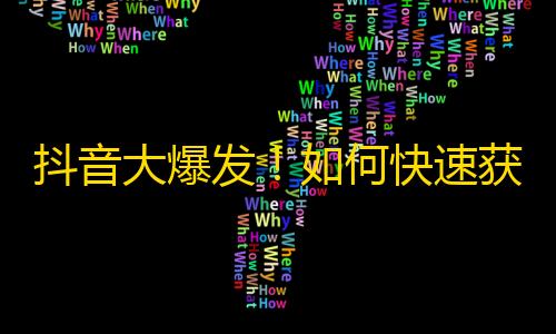 抖音大爆发！如何快速获取更多粉丝，教你详细操作！