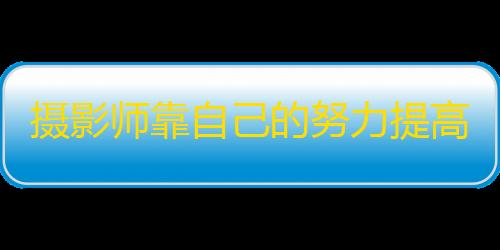 摄影师靠自己的努力提高抖音粉丝数