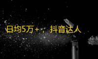 日均5万+， 抖音达人分享刷粉经验！