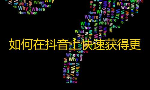 如何在抖音上快速获得更多关注者？