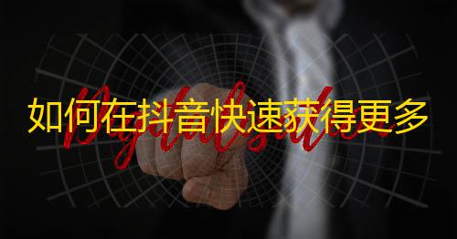 如何在抖音快速获得更多粉丝？提供实用技巧！