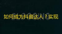 如何成为抖音达人？实现千万粉丝从这4招开始！