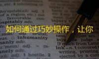 如何通过巧妙操作，让你的抖音账号成为“网红”？教你轻松获取更多真实粉丝！