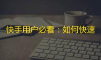 快手用户必看：如何快速增加抖音的粉丝数？