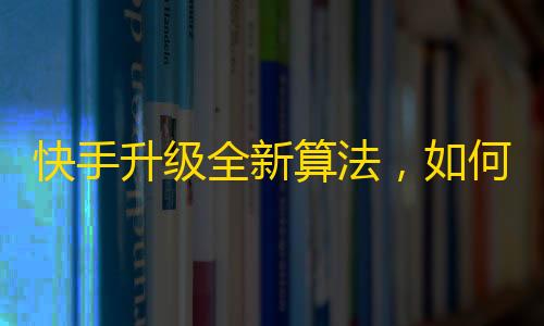 快手升级全新算法，如何实现有效刷粉？