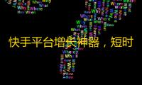 快手平台增长神器，短时间内轻松获取真实粉丝。