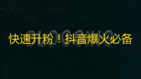 快速升粉！抖音爆火必备，提高曝光率的5个技巧