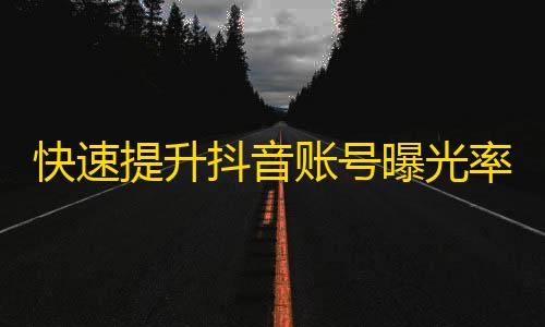 快速提升抖音账号曝光率的方法，助你成为大V！