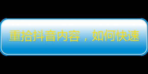 重拾抖音内容，如何快速获得关注？