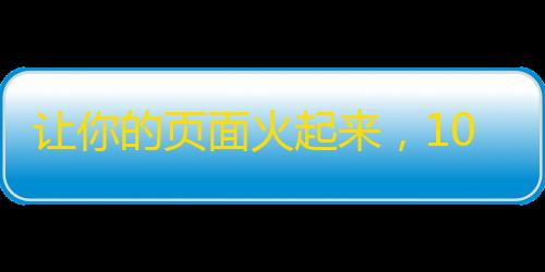 让你的页面火起来，10步教你吸引更多抖音粉丝关注！