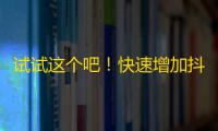 试试这个吧！快速增加抖音达人的粉丝关注，简单易学的技巧教你如何成长！