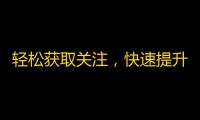 轻松获取关注，快速提升人气：抖音关注大法！