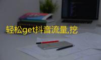 轻松get抖音流量,挖掘精准受众，抢占用户关注，快速提高粉丝数。