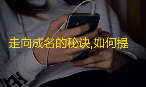 走向成名的秘诀,如何提升抖音粉丝数？