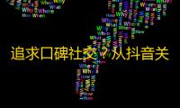 追求口碑社交？从抖音关注开始，快速提高你的人气和粉丝！