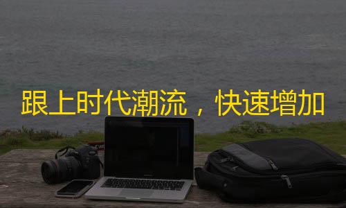 跟上时代潮流，快速增加抖音粉丝，带你走进全新社交风潮！